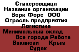 Стикеровщица › Название организации ­ Ворк Форс, ООО › Отрасль предприятия ­ Логистика › Минимальный оклад ­ 30 000 - Все города Работа » Вакансии   . Крым,Судак